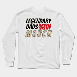 Legendary Dads Are Born In March Long Sleeve T-Shirt